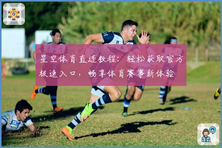 星空体育直连教程：轻松获取官方极速入口，畅享体育赛事新体验